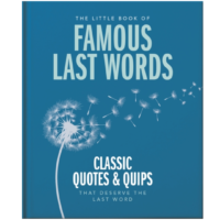 The Little Book of Famous Last Words: Classic Quotes and Quips That Deserve the Last Word